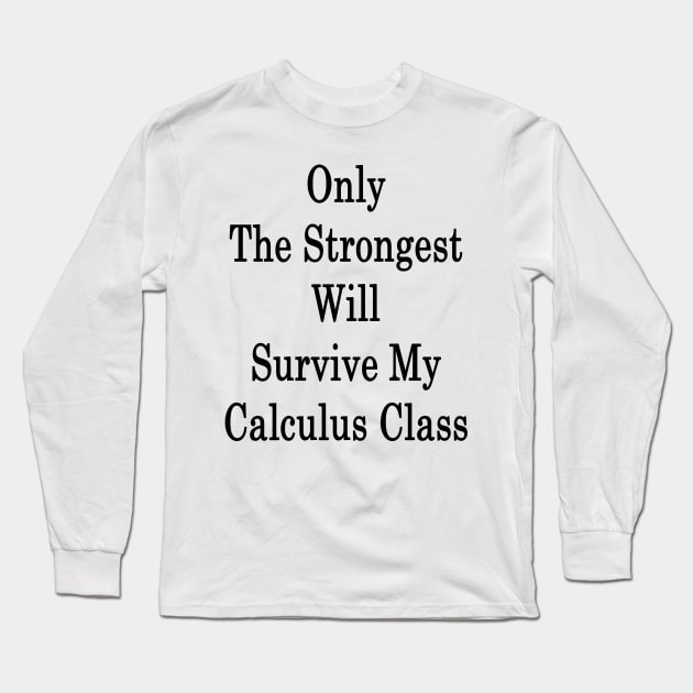 Only The Strongest Will Survive My Calculus Class Long Sleeve T-Shirt by supernova23
